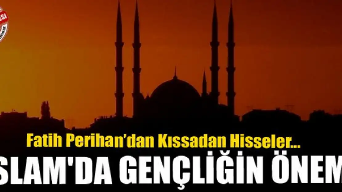 İSLAM'DA GENÇLİĞİN ÖNEMİ