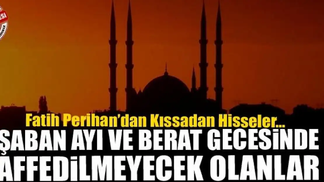 Şaban Ayı ve Berat Gecesinde affedilmeyecek olanlar