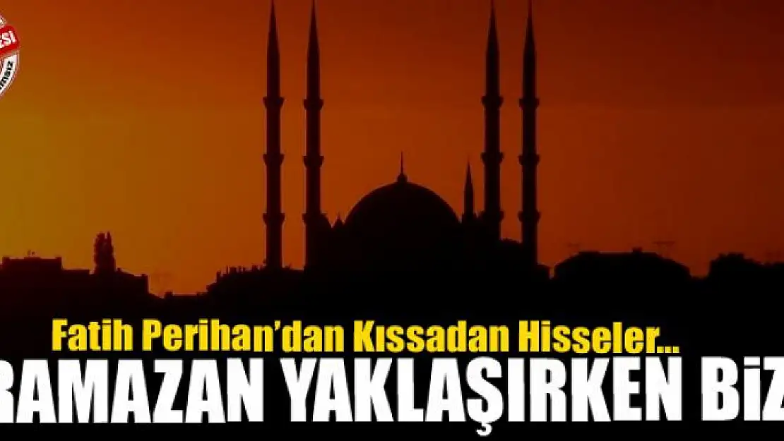 Ramazan yaklaşırken biz