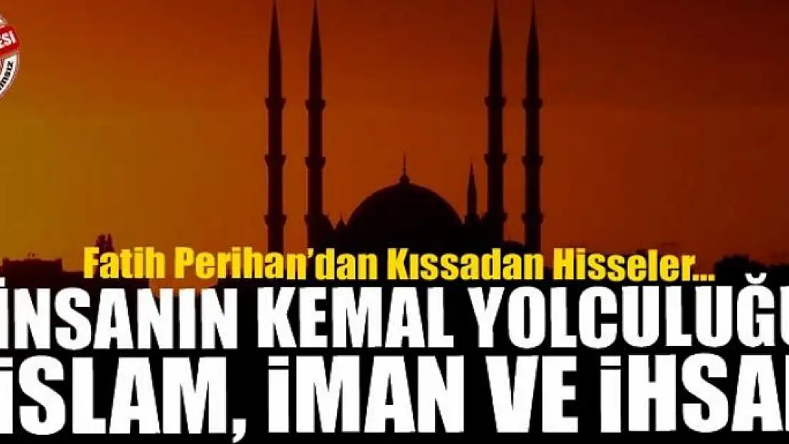 İNSANIN KEMAL YOLCULUĞU: İSLAM, İMAN VE İHSAN