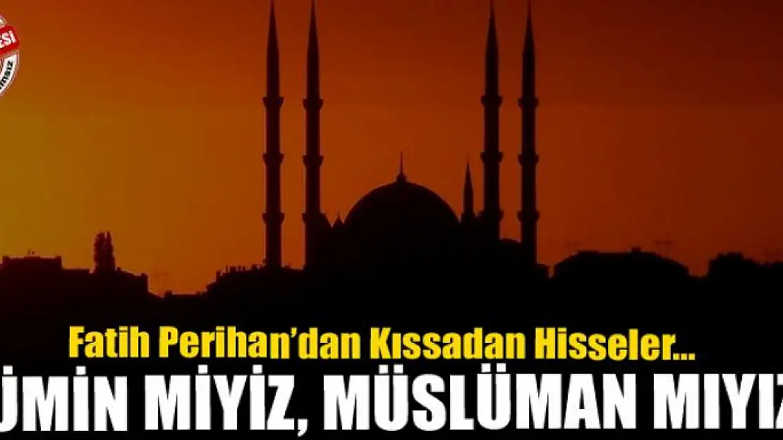 Mümin miyiz, Müslüman mıyız?