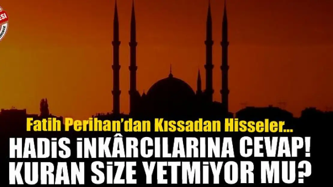 HADİS İNKÂRCILARINA CEVAP! KURAN SİZE  YETMİYOR MU?