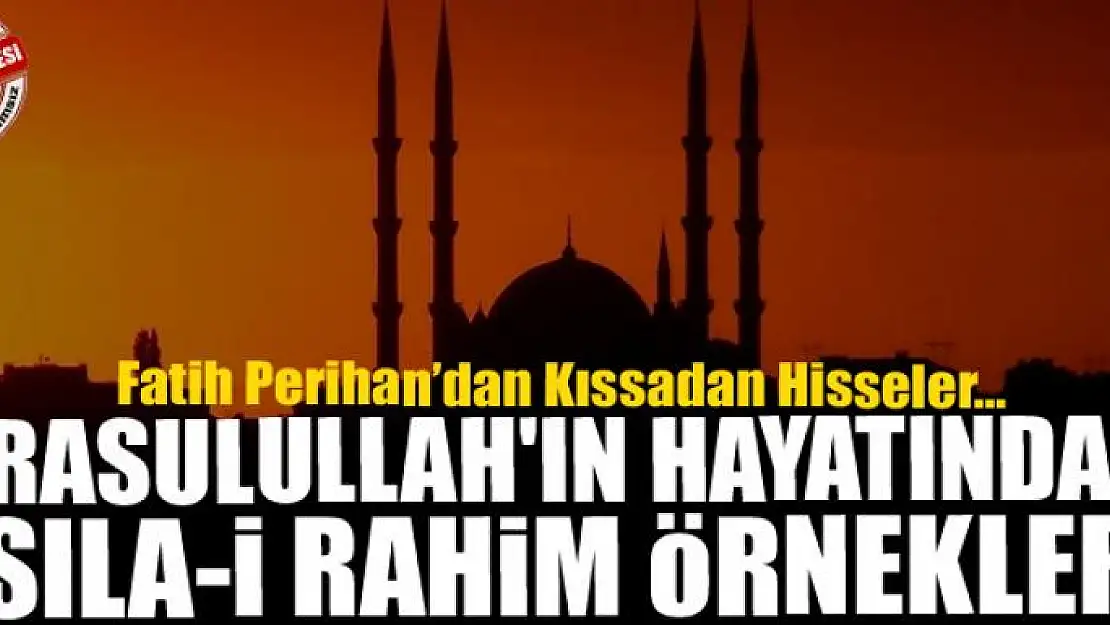 Rasulullah'ın Hayatından Sıla-i Rahim Örnekleri