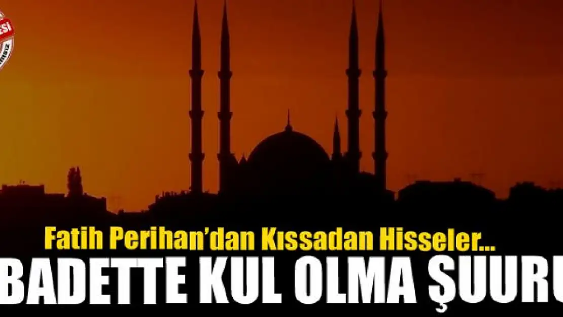 İBADETTE KUL OLMA ŞUURU