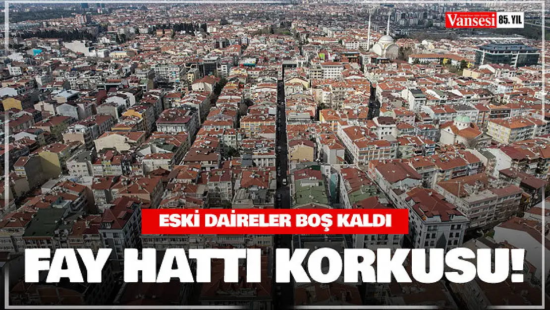 Fay hattına yakın ilçelerdeki eski daireler boş kaldı