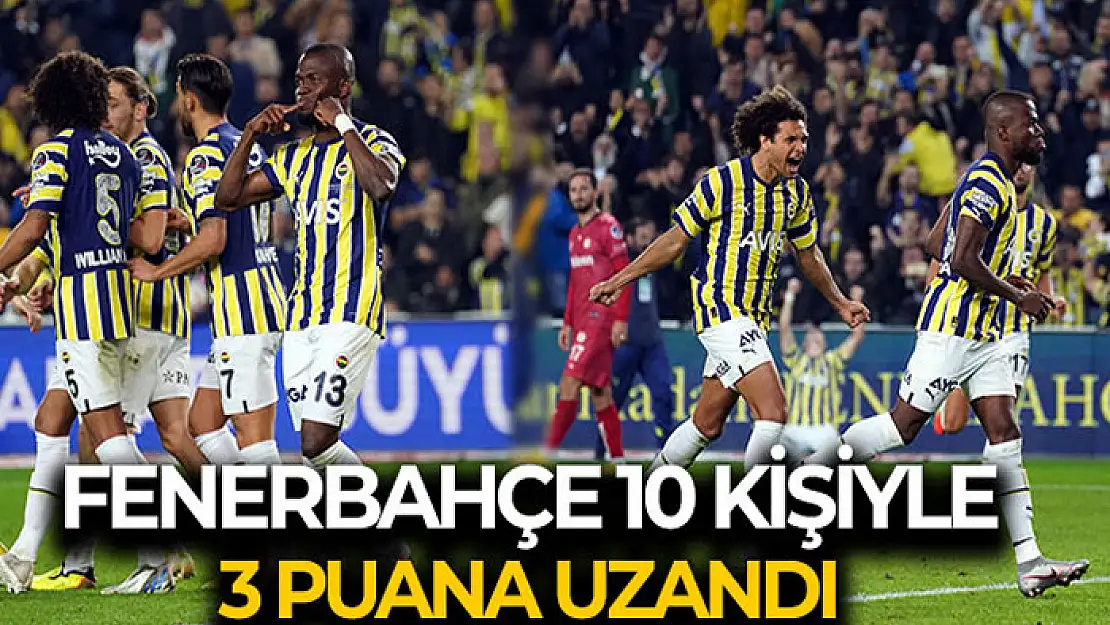 Fenerbahçe 10 kişiyle 3 puana uzandı