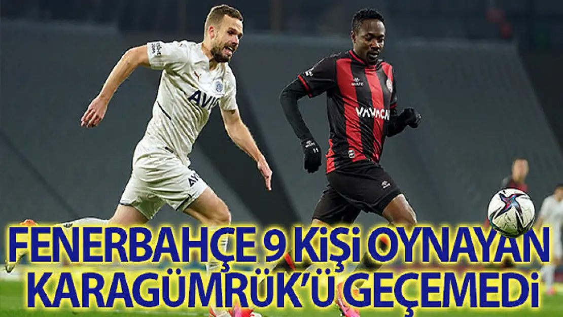 Fenerbahçe 9 kişi oynayan Fatih Karagümrük'ü geçemedi