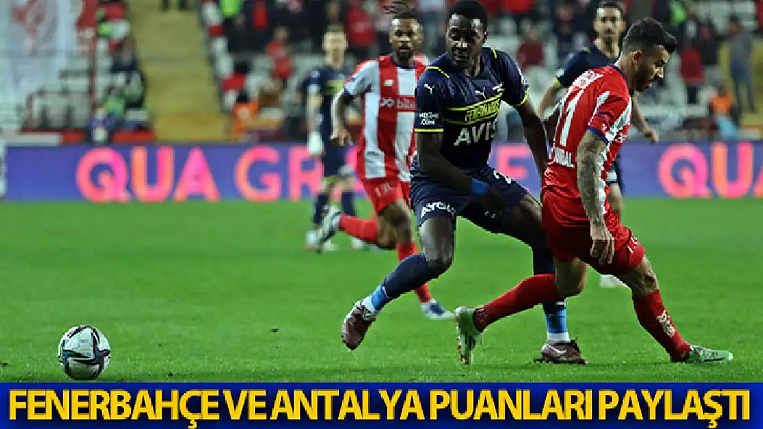 Fenerbahçe ve Antalyaspor puanları paylaştı