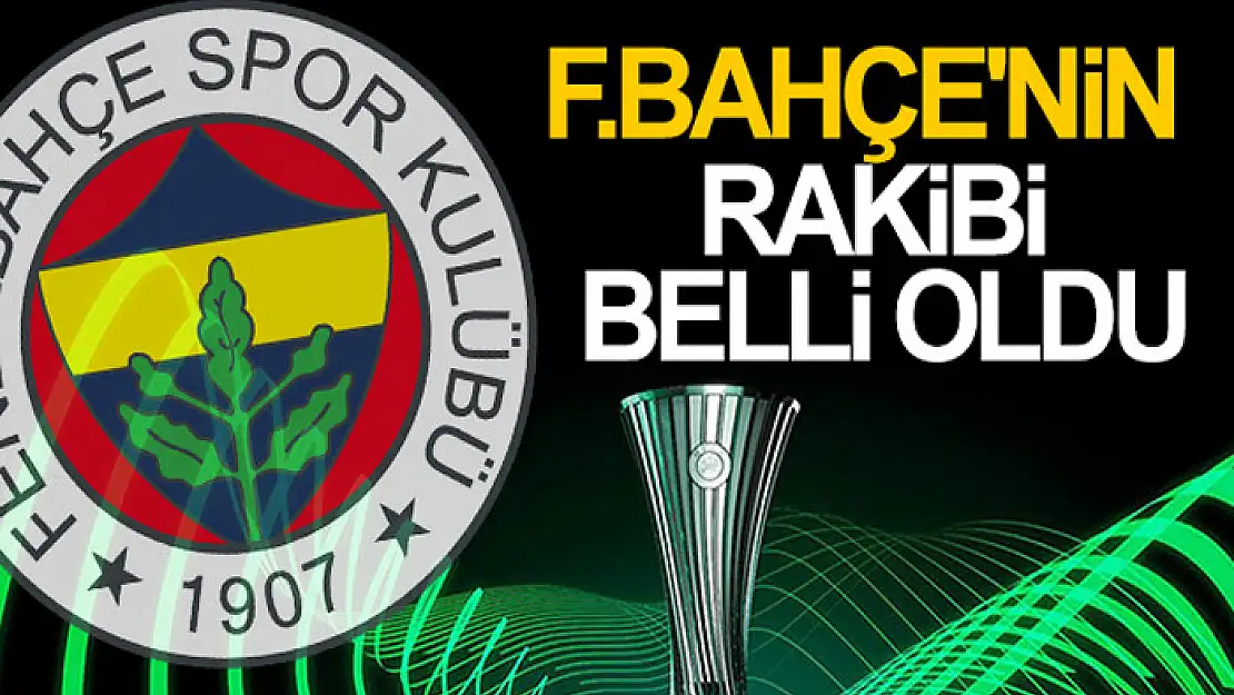 Fenerbahçe'nin UEFA Konferans Ligi rakibi belli oldu