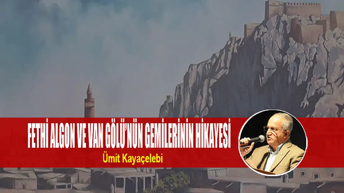 Fethi Algon ve Van Gölü'nün Gemilerinin Hikayesi