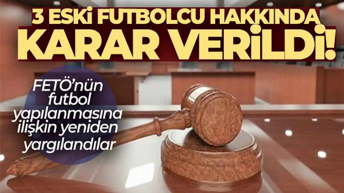 3 eski futbolcu hakkında karar