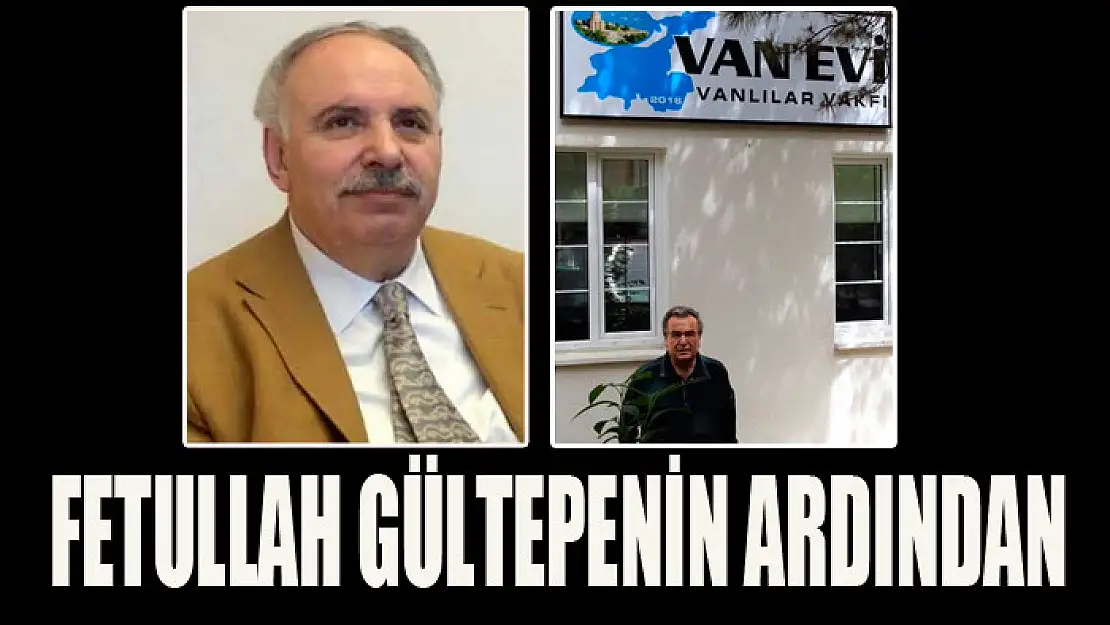 FETULLAH GÜLTEPENİN ARDINDAN