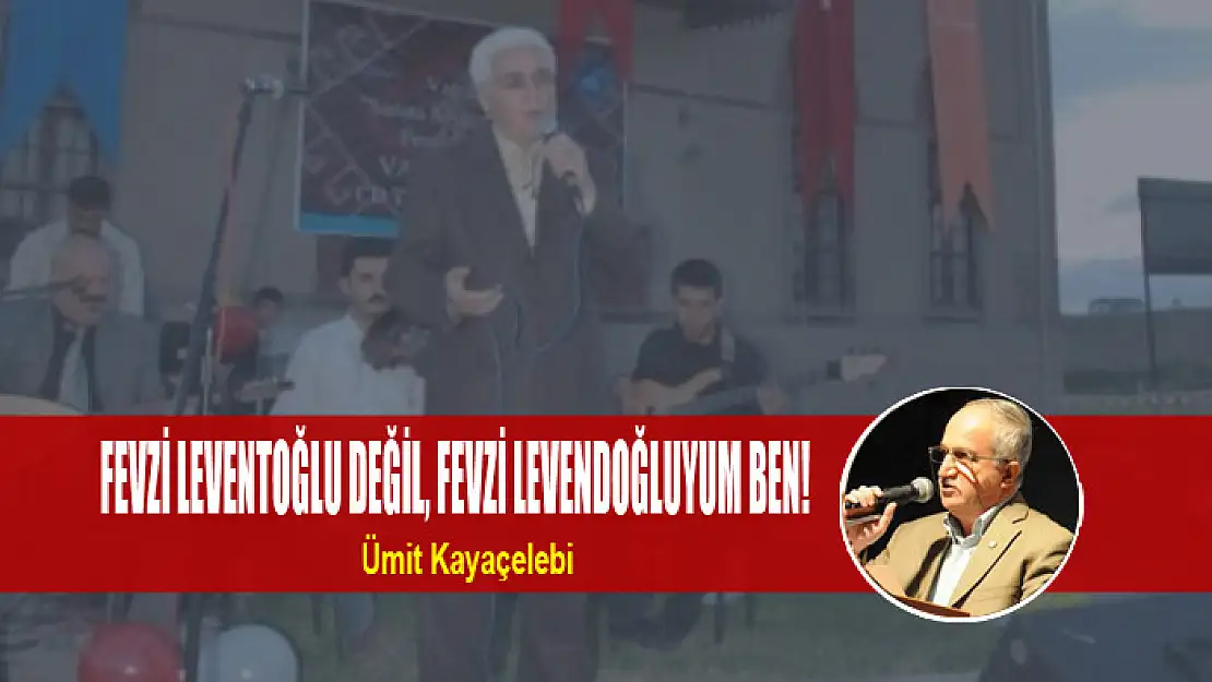 FEVZİ LEVENTOĞLU DEĞİL, FEVZİ LEVENDOĞLUYUM BEN!