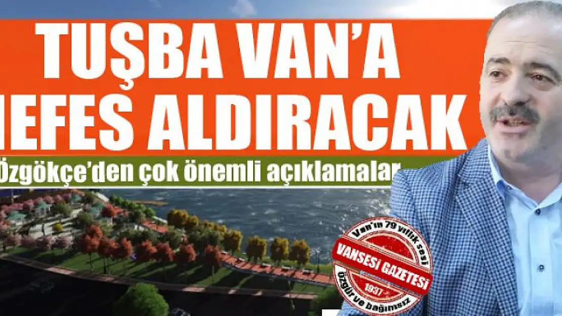 TUŞBA VAN'A NEFES ALDIRACAK