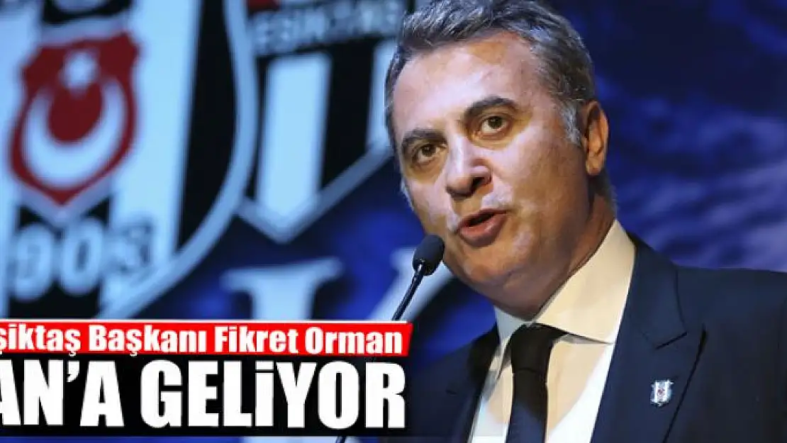 BAŞKAN FİKRET ORMAN VAN'A GELİYOR