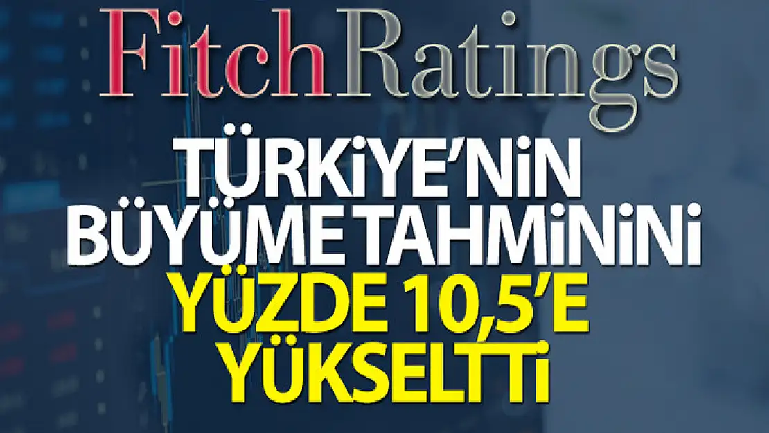 Fitch, Türkiye'nin büyüme tahminini yükseltti