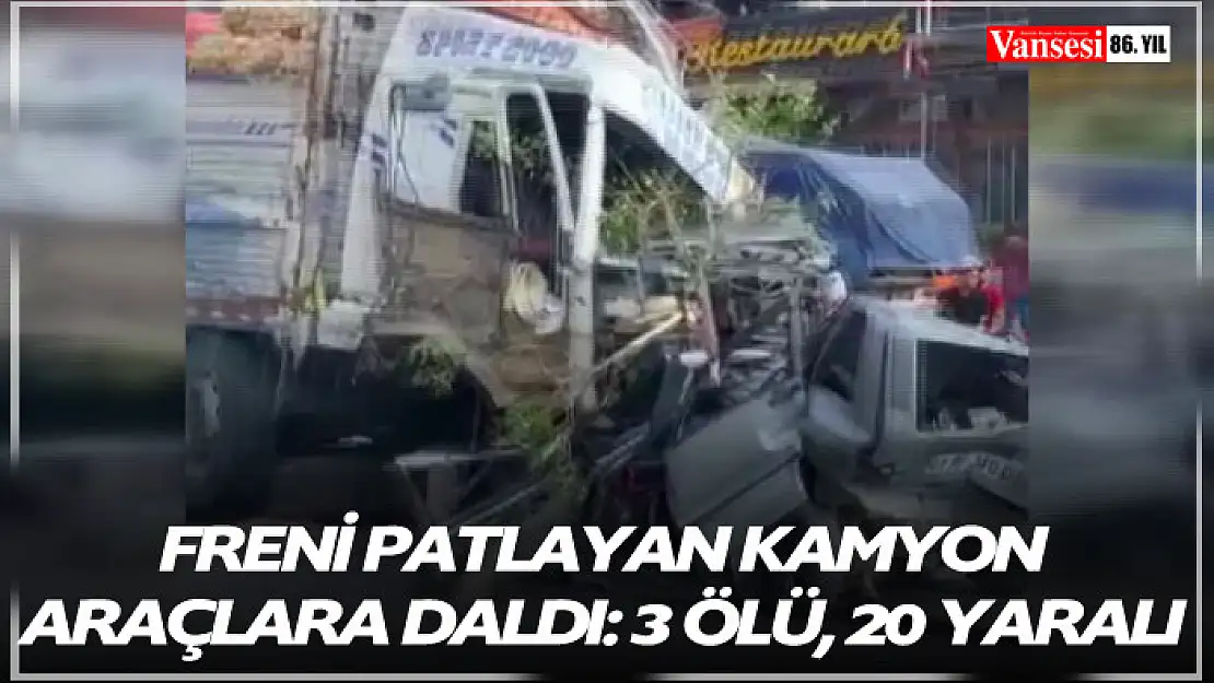 Freni patlayan kamyon araçlara daldı: 3 ölü, 20 yaralı