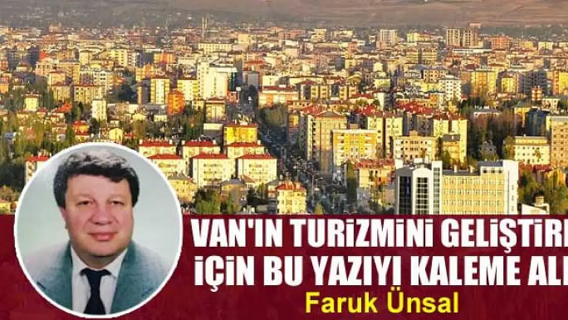 Van'ın turizmini geliştirmek için bu yazıyı kaleme aldım