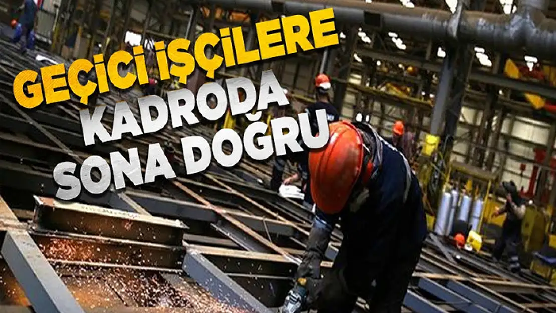 Geçici işçilere kadroda sona doğru