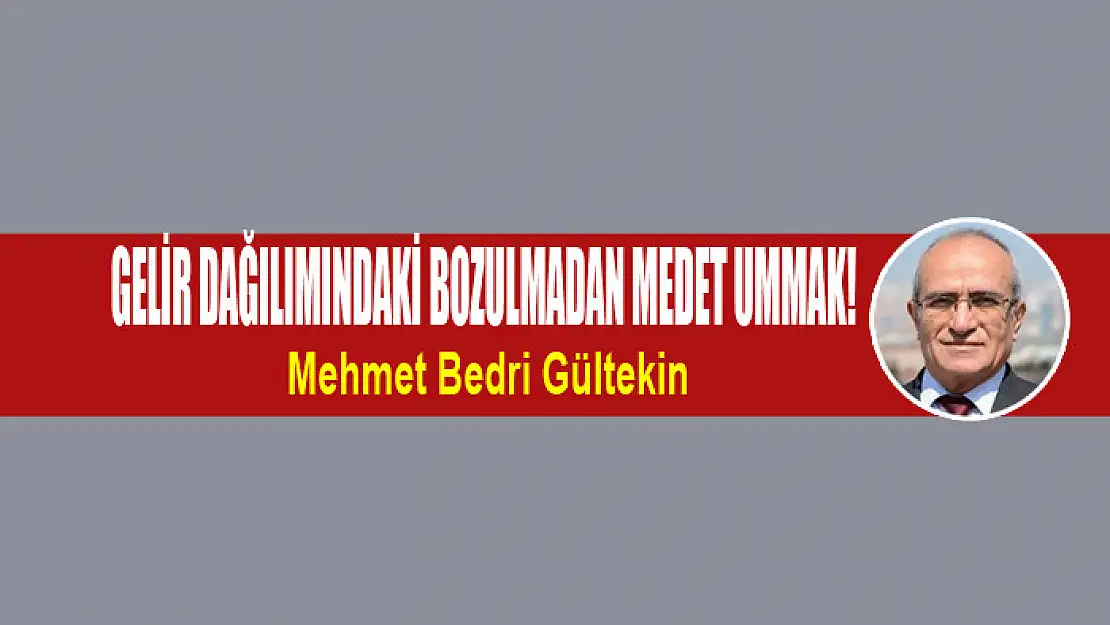 Gelir dağılımındaki bozulmadan medet ummak!