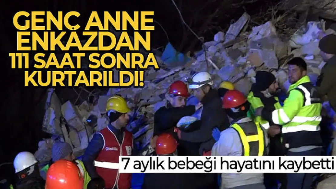 Genç anne enkazdan 111 saat sonra kurtarıldı, 7 aylık bebeği hayatını kaybetti