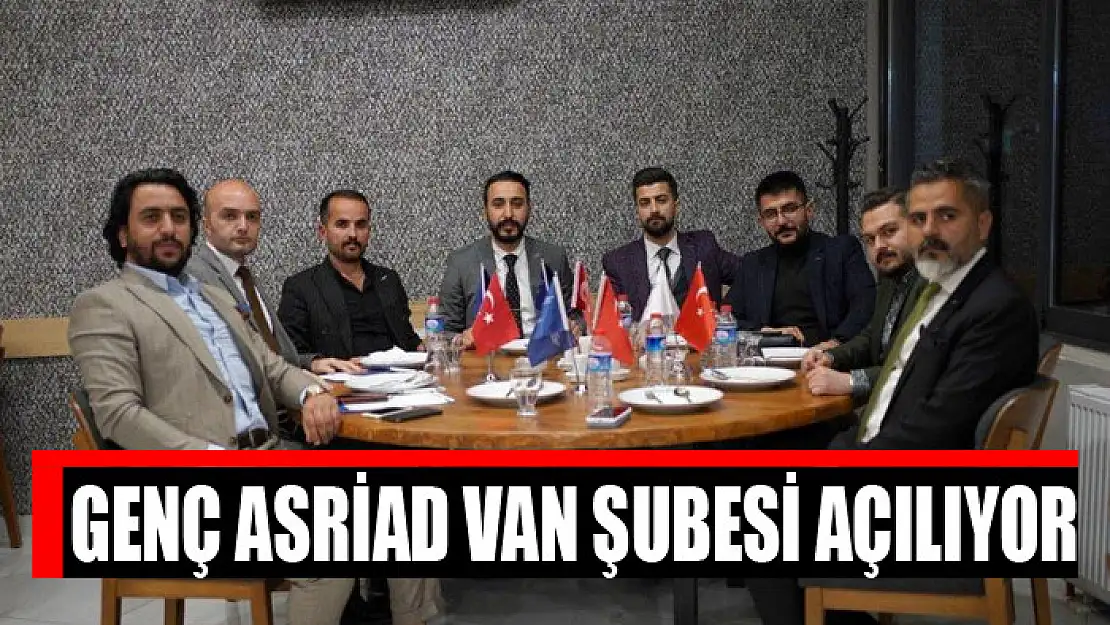 Genç ASRİAD Van Şubesi açılıyor