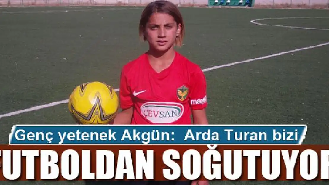 Genç yetenek Akgün: Arda Turan bizi futboldan soğutuyor