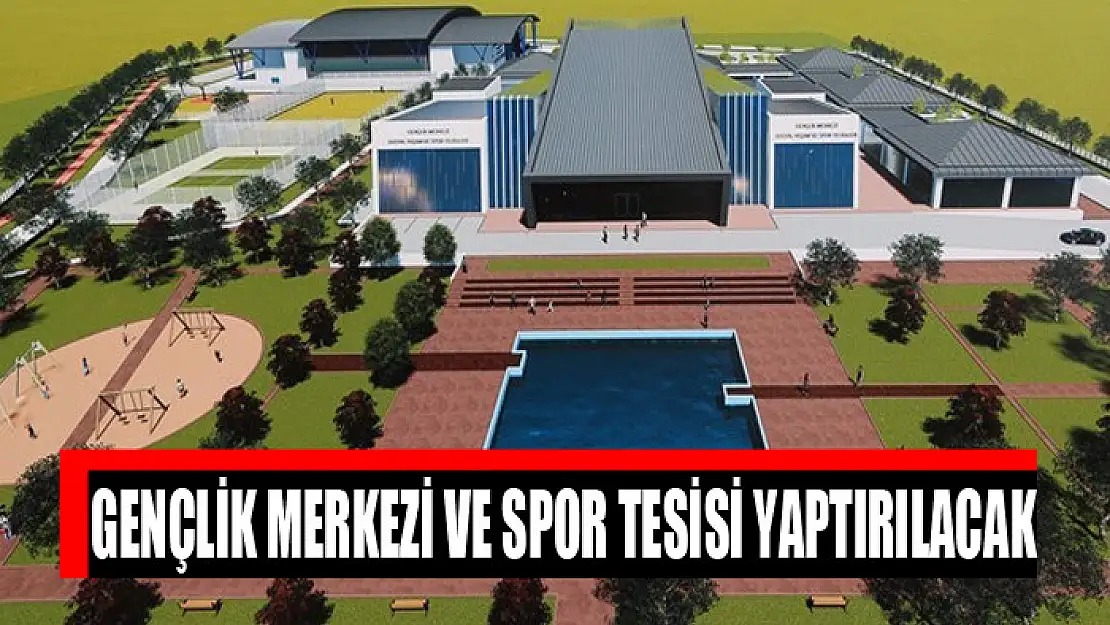 Gençlik merkezi ve spor tesisi yaptırılacak