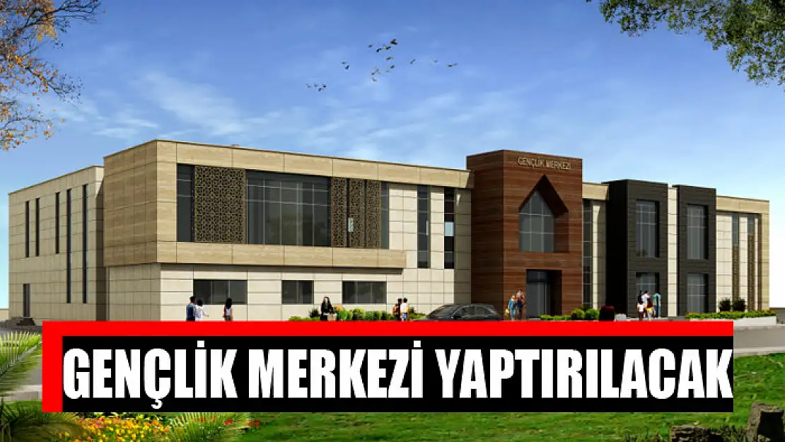 Gençlik merkezi yaptırılacak