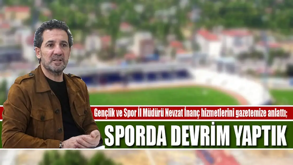 Gençlik ve Spor İl Müdürü İnanç: Sporda devrim yaptık