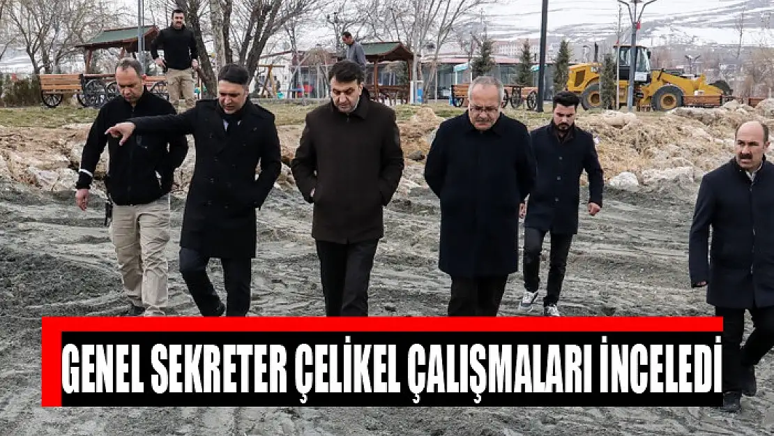 GENEL SEKRETER ÇELİKEL ÇALIŞMALARI İNCELEDİ