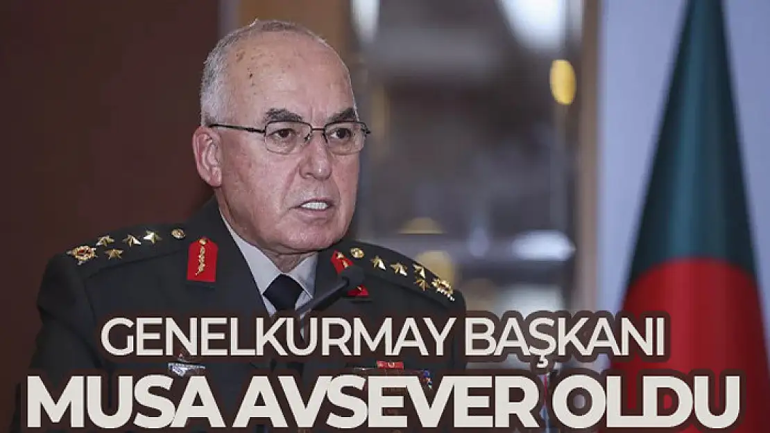 Genelkurmay Başkanı Musa Avsever oldu