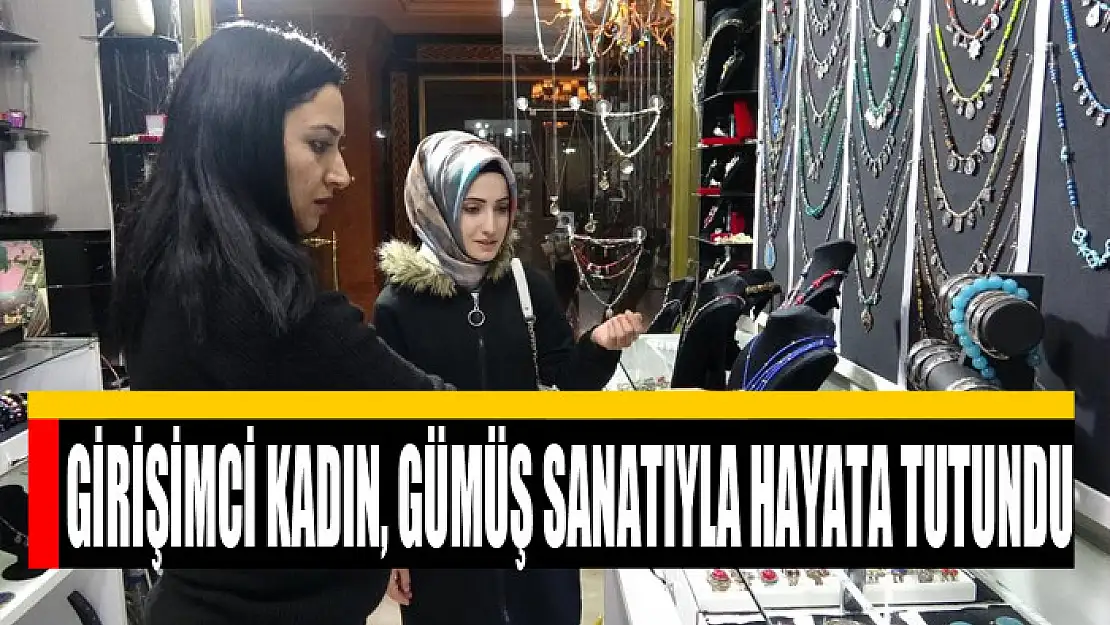 Girişimci kadın, gümüş sanatıyla hayata tutundu