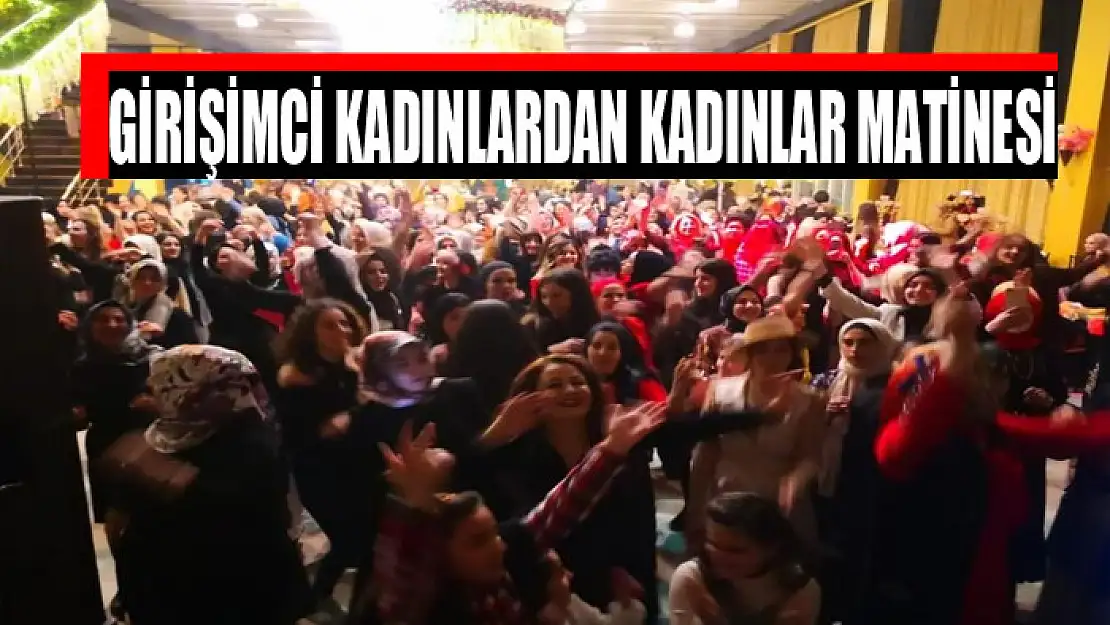 Girişimci kadınlardan kadınlar matinesi