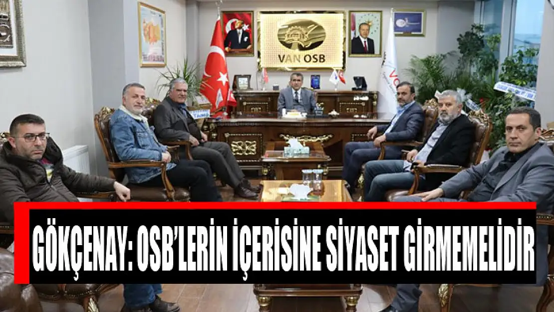 GÖKÇENAY: OSB'LERİN İÇERİSİNE SİYASET GİRMEMELİDİR