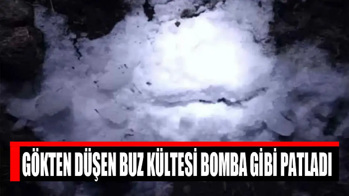 Gökten düşen buz kültesi bomba gibi patladı