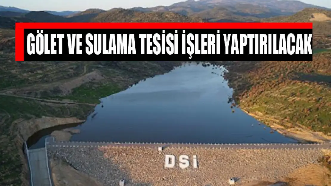 Gölet ve sulama tesisi işleri yaptırılacak