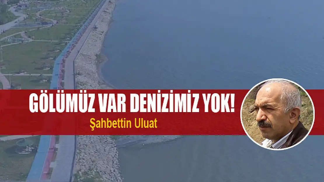 Gölümüz var denizimiz yok!