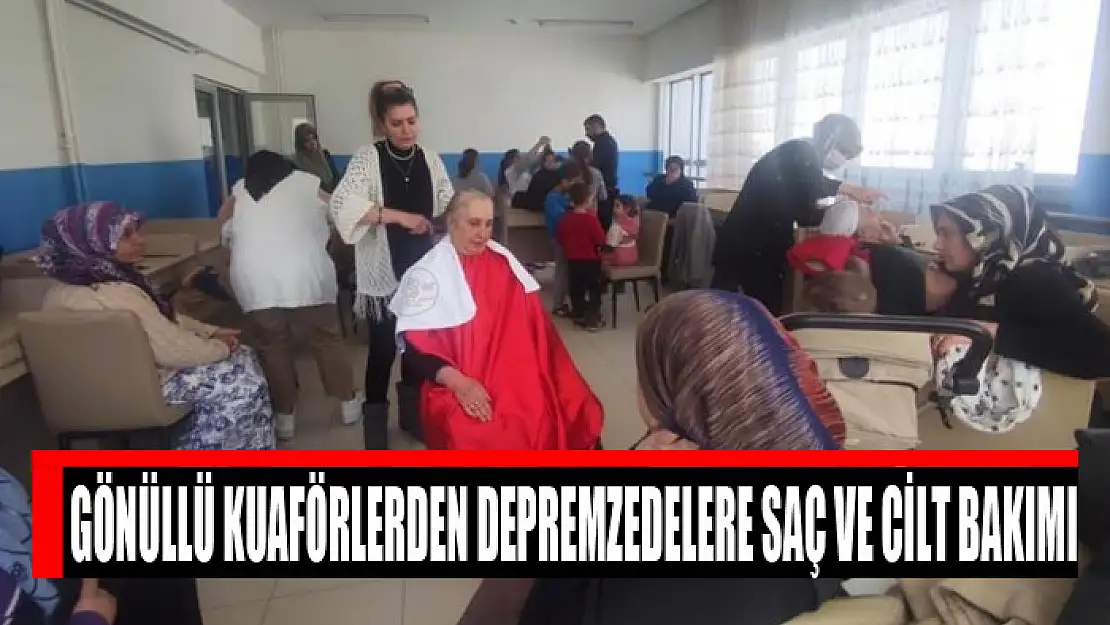 Gönüllü kuaförlerden depremzedelere saç ve cilt bakımı