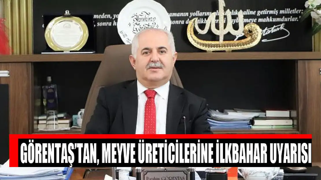 Görentaş'tan, meyve üreticilerine ilkbahar uyarısı