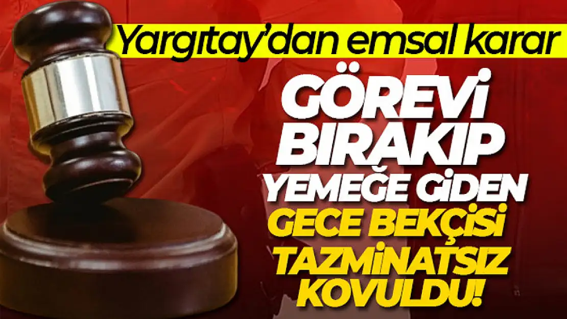 Görevi bırakıp yemeğe giden gece bekçisi tazminatsız kovuldu