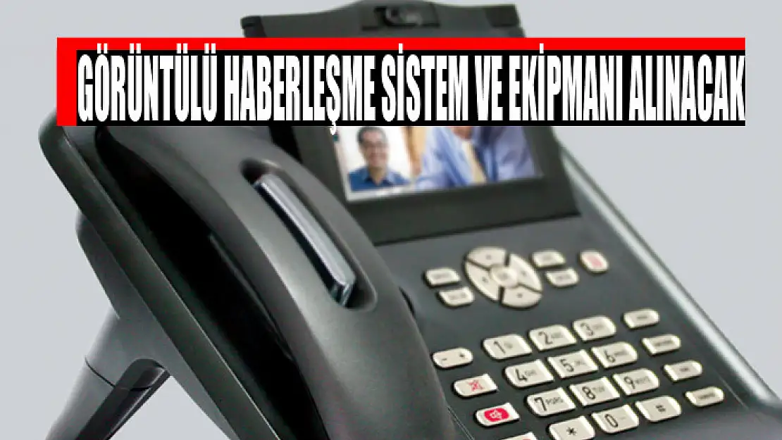 Görüntülü haberleşme sistem ve ekipmanı alınacak