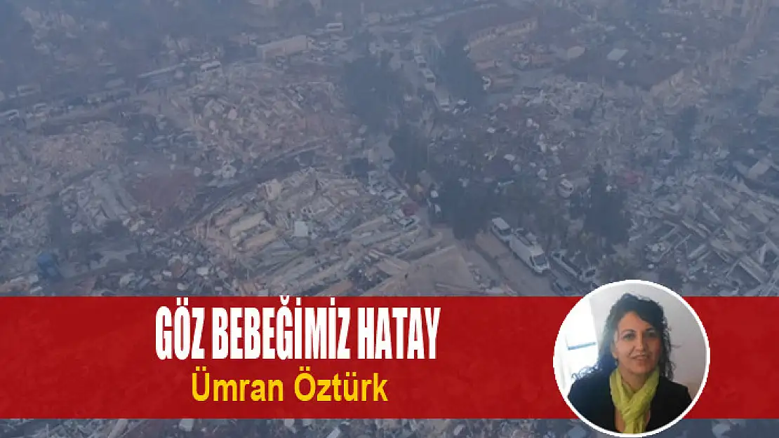 GÖZ BEBEĞİMİZ HATAY