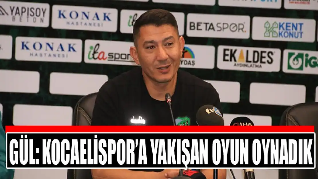 Gül: Kocaelispor'a yakışan oyun oynadık