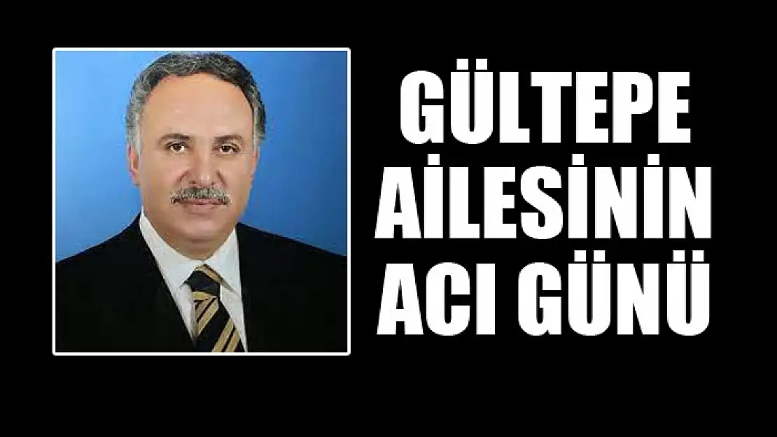 GÜLTEPE AİLESİNİN ACI GÜNÜ