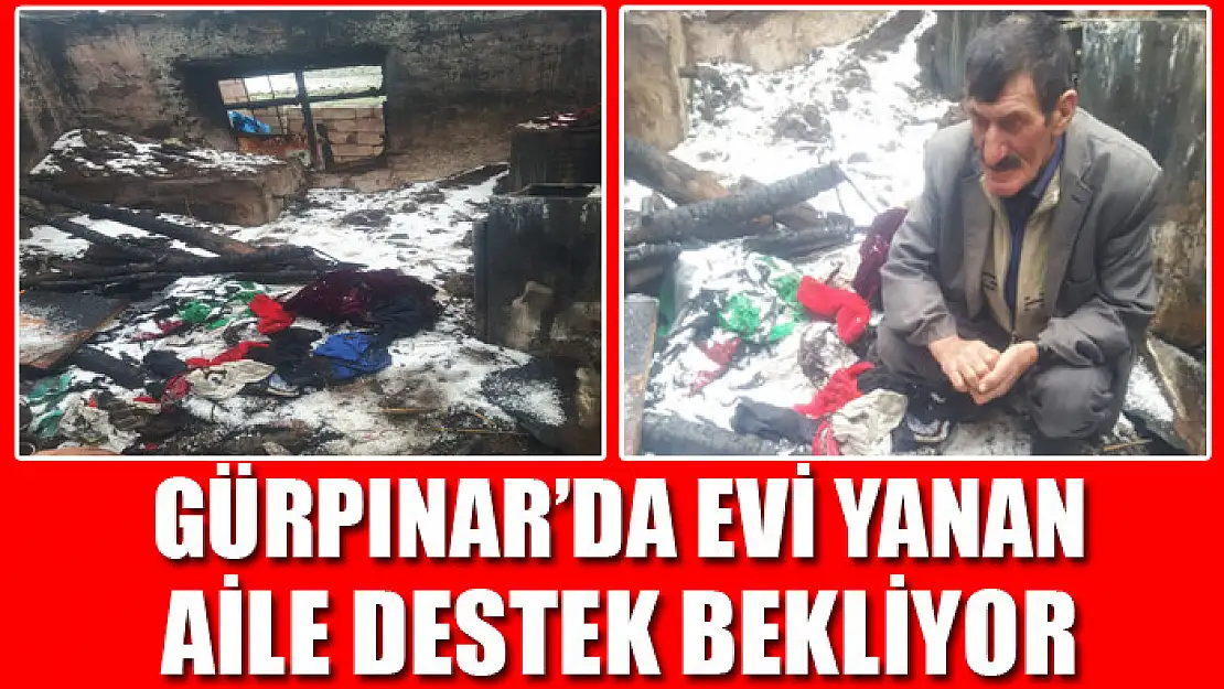 GÜRPINAR'DA EVİ YANAN AİLE DESTEK BEKLİYOR