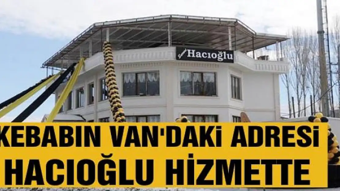 Kebabın Van'daki adresi Hacıoğlu hizmette