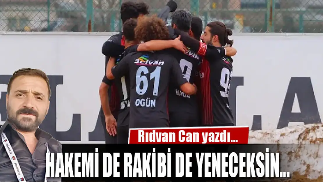 HAKEMİ DE RAKİBİ DE YENECEKSİN...