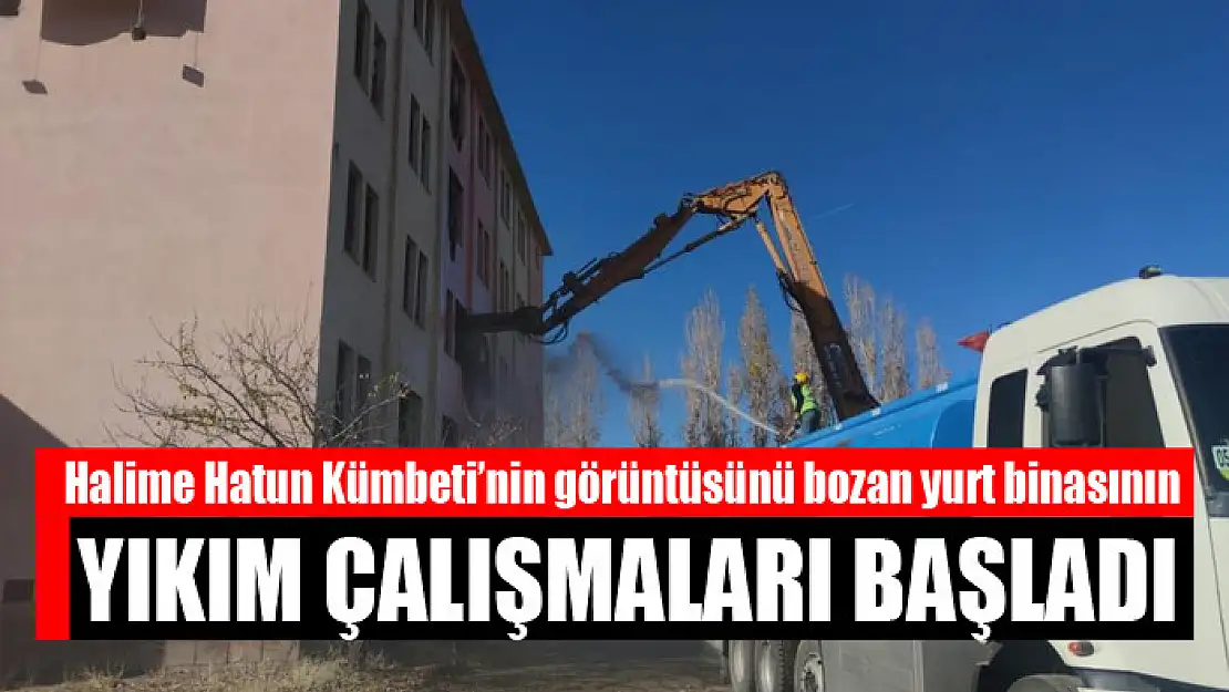 Halime Hatun Kümbeti'nin görüntüsünü bozan yurt binasının yıkım çalışmaları başladı