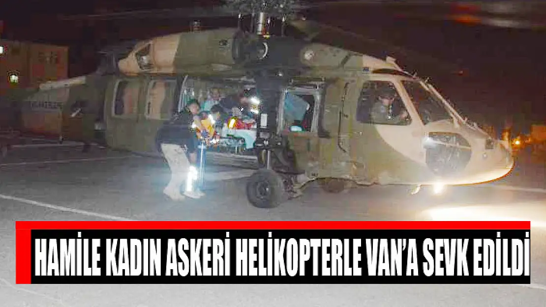 Hamile kadın askeri helikopterle Van'a sevk edildi